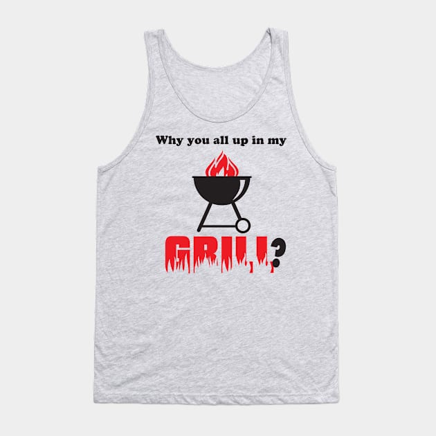 Why You All Up in My Grill? Tank Top by jeffale5